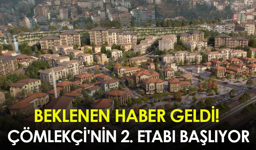 Beklenen haber geldi! Çömlekçi'nin 2. etabı başlıyor