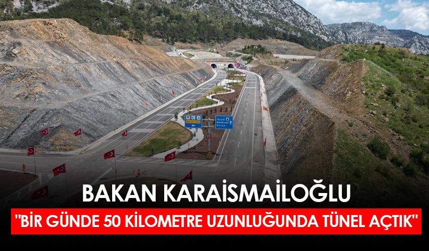 Bakan Karaismailoğlu:" Bir günde 50 kilometre uzunluğunda tünel açtık"