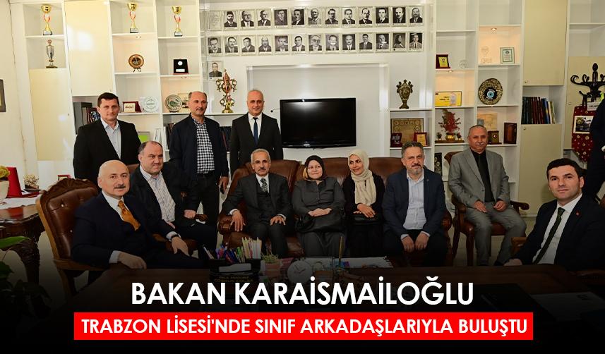 Bakan Karaismailoğlu, Trabzon Lisesi'nde sınıf arkadaşlarıyla buluştu