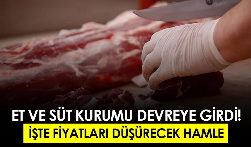 Et ve süt kurumu devreye girdi! İşte fiyatları düşürecek hamle