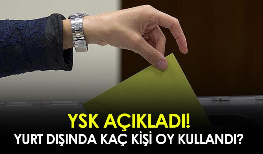 YSK yurt dışında kullanılan oy sayısını açıkladı