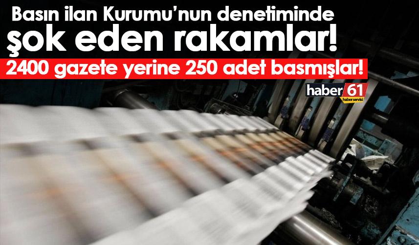 Basın ilan Kurumu’nun denetiminde şok eden rakamlar! 2400 gazete yerine 250 adet basmışlar!