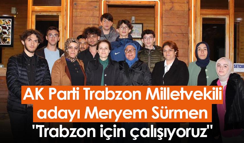 AK Parti Trabzon Milletvekili adayı Meryem Sürmen: "Trabzon için çalışıyoruz"