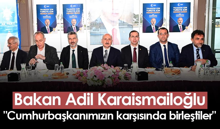 Bakan Adil Karaismailoğlu: "Cumhurbaşkanımızın karşısında birleştiler"