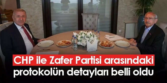 CHP ile Zafer Partisi arasındaki protokolün detayları belli oldu