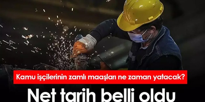 Kamu işçilerinin zamlı maaşları ne zaman yatacak? Net tarih belli oldu
