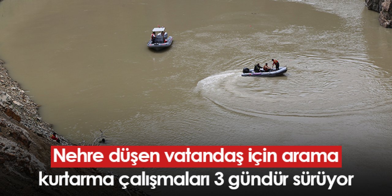 Artvin'de nehre düşen vatandaş için arama kurtarma çalışmaları 3 gündür sürüyor