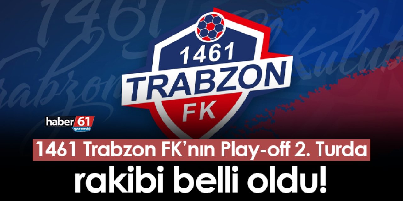 1461 Trabzon FK’nın Play-off 2. Turda rakibi belli oldu!