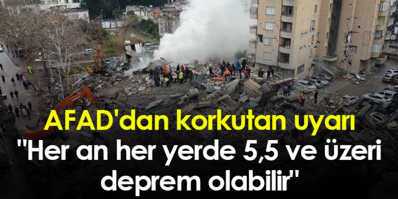AFAD'dan korkutan uyarı: "Her an her yerde 5,5 ve üzeri deprem olabilir"