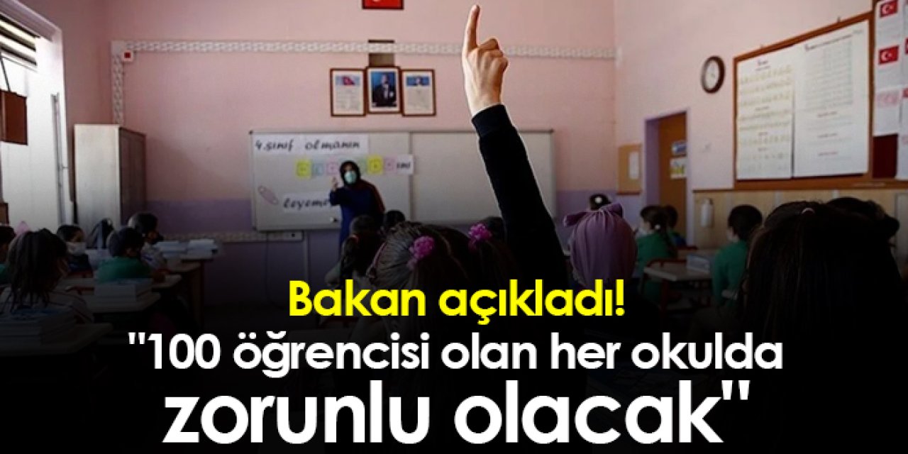 Bakan Açıkladı! "100 öğrencisi olan her okulda zorunlu olacak"