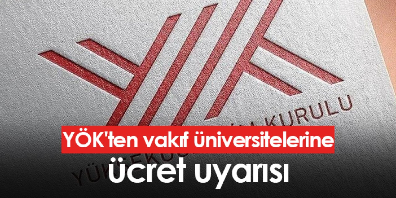 YÖK'ten vakıf üniversitelerine ücret uyarısı