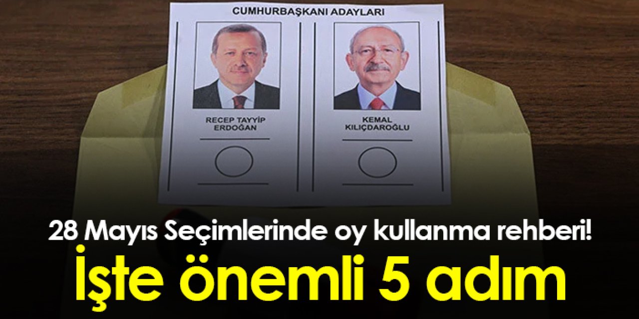 28 Mayıs Seçimlerinde oy kullanma rehberi! İşte önemli 5 adım