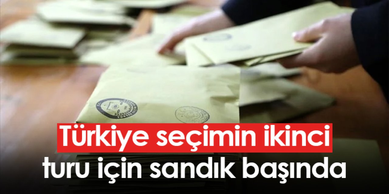 Türkiye seçimin ikinci turu için sandık başında