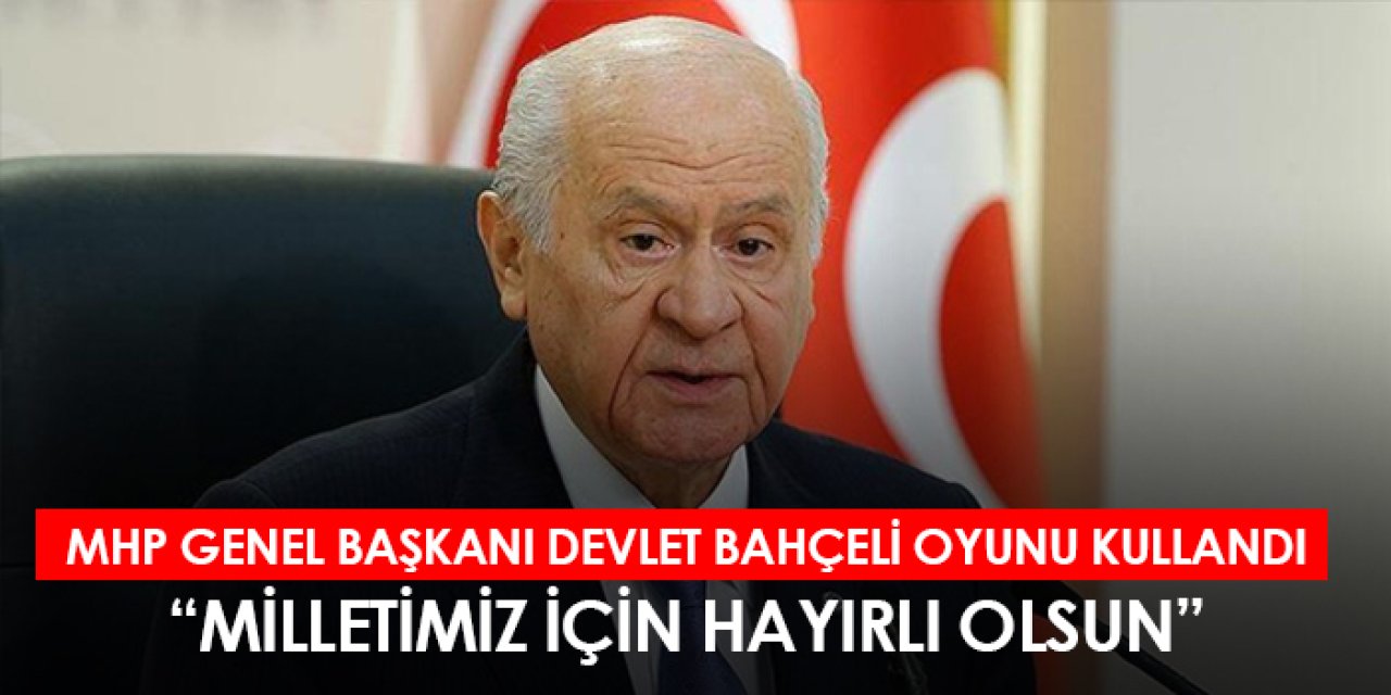MHP Genel Başkanı Devlet Bahçeli oyunu kullandı