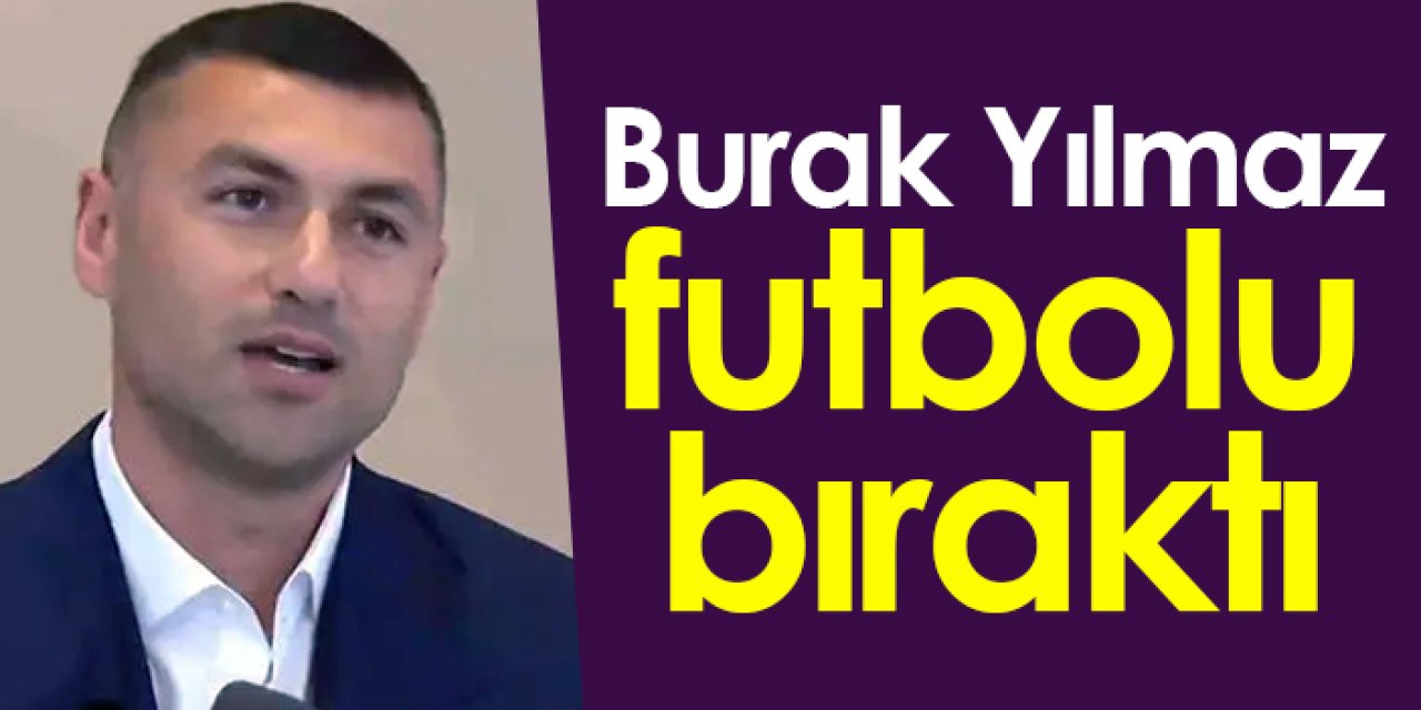 Burak Yılmaz futbolu bıraktığını açıkladı