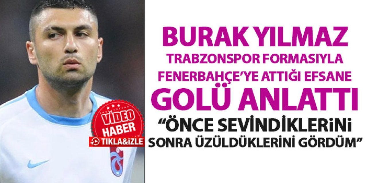 Burak Yılmaz Trabzonspor formasıyla Fenerbahçe'ye attığı efsane golü anlattı!