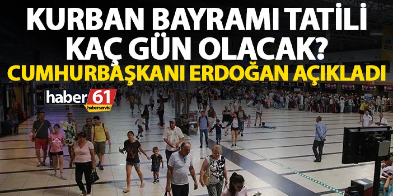 Kurban Bayramı tatili kaç gün olacak? Cumhurbaşkanı Erdoğan açıkladı