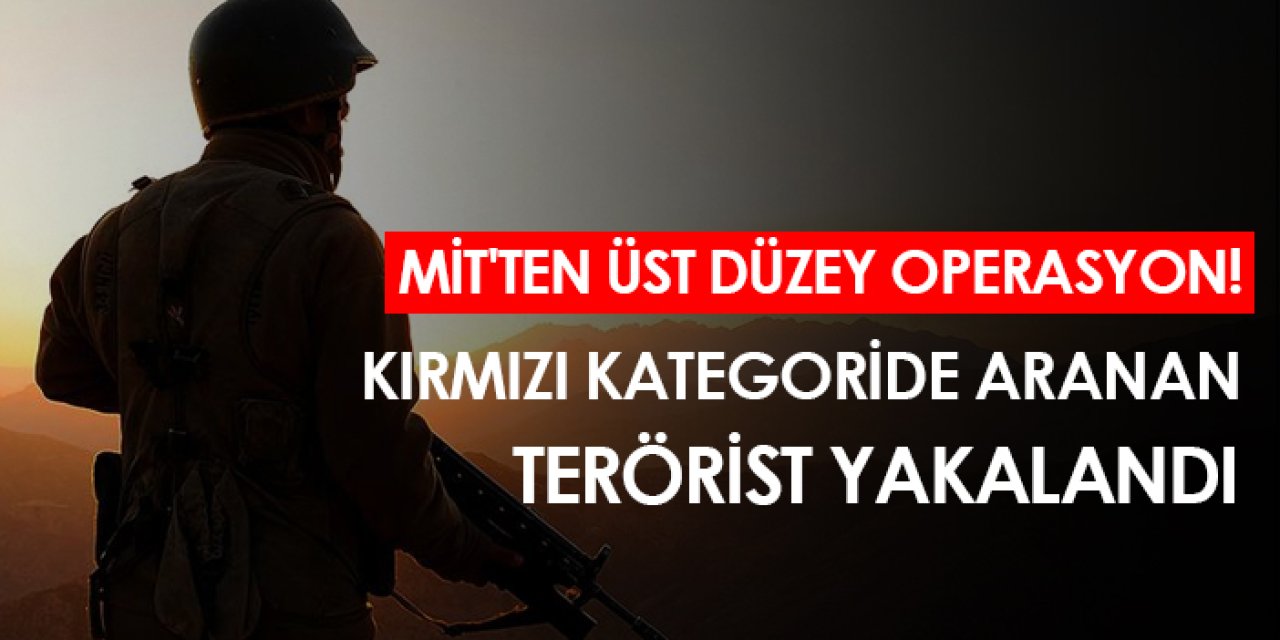 MİT'ten üst düzey operasyon! Kırmızı kategoride aranan terörist yakalandı