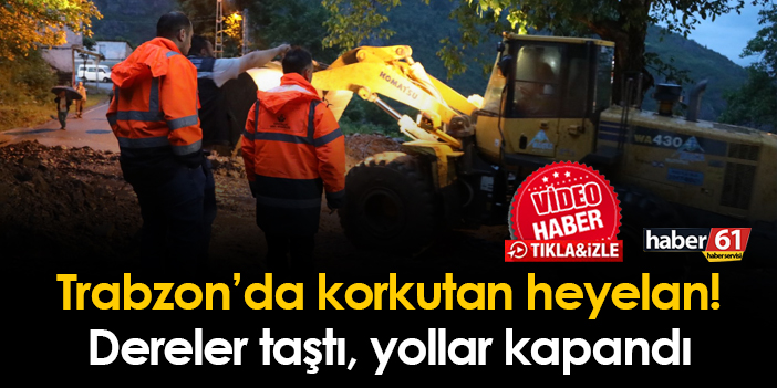 Trabzon'da sağanak yağış hayatı felç etti! Heyelan meydana geldi