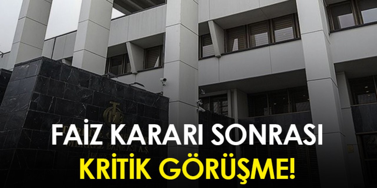Faiz kararı sonrası kritik görüşme!