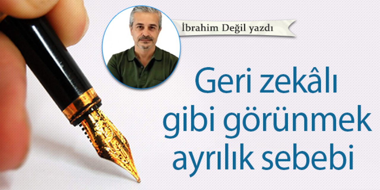 Geri zekâlı gibi görünmek ayrılık sebebi
