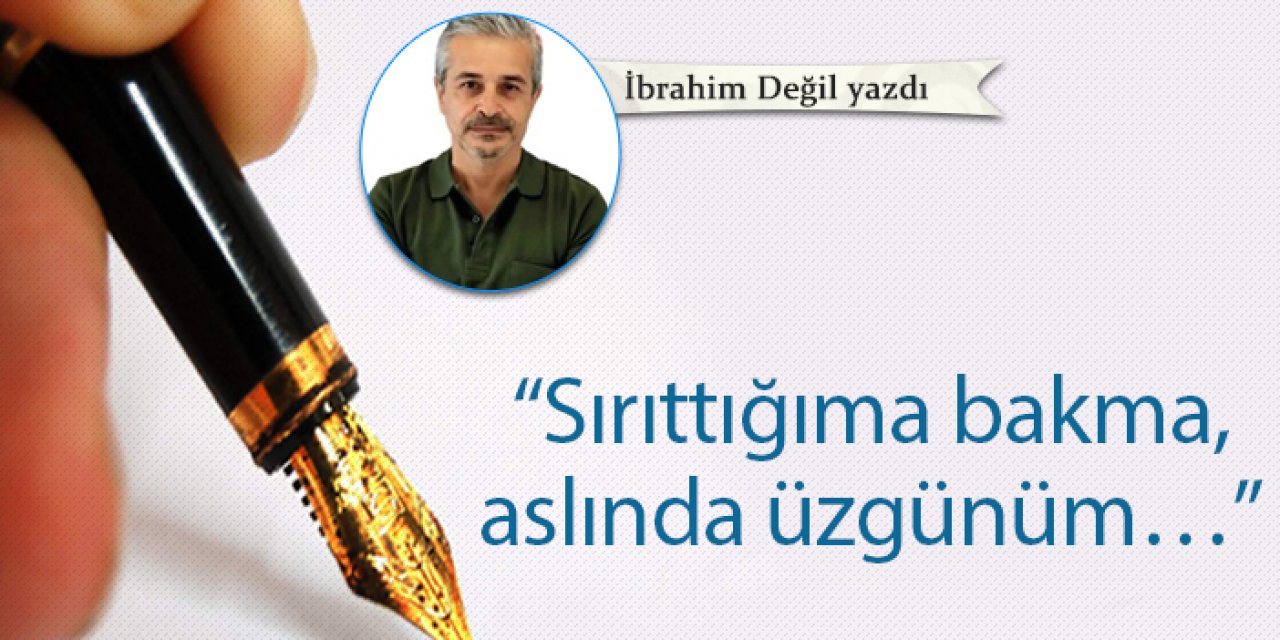 “Sırıttığıma bakma, aslında üzgünüm…”