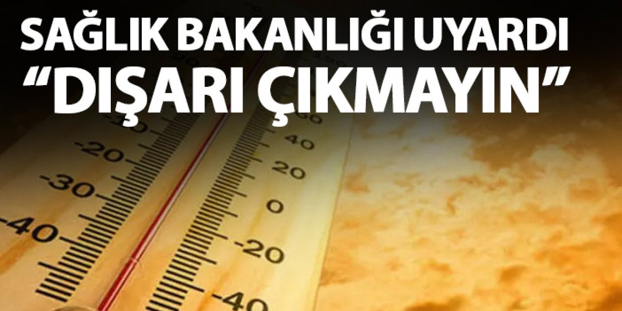 Sağlık Bakanlığı'ndan uyarı "Dışarı çıkmayın"