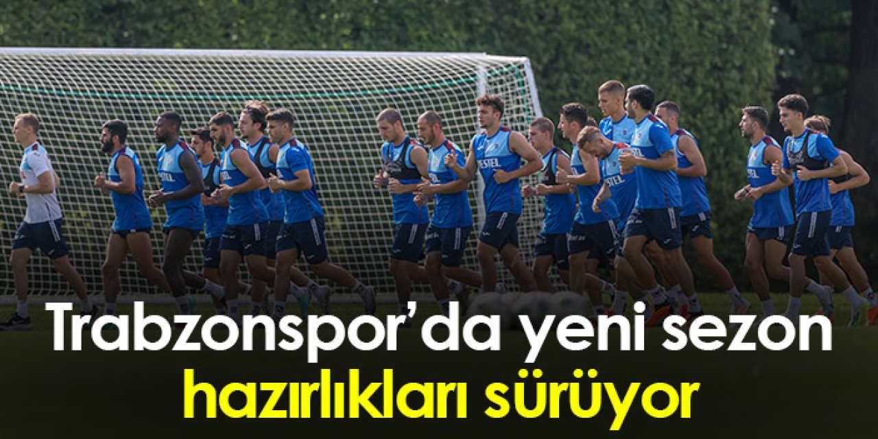 Trabzonspor’da yeni sezon hazırlıkları sürüyor