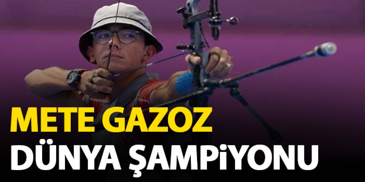Mete Gazoz dünya şampiyonu oldu!