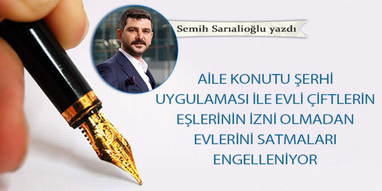 Aile konutu şerhi uygulaması ile evli çiftlerin  eşlerinin izni olmadan evlerini satmaları engelleniyor