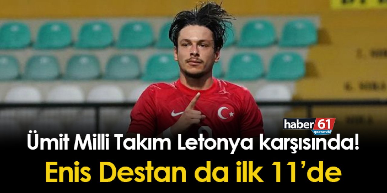 Ümit Milliler Letonya karşısında! Trabzonspor'dan Enis Destan da 11'de