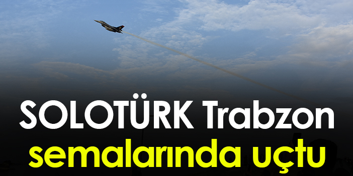 Solotürk Trabzon'da nefes kesti!