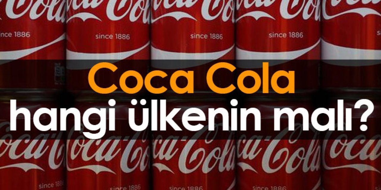 Coca Cola hangi ülkenin malı? Coca Cola İsrail malı mı, onlara yardım ediyor mu?
