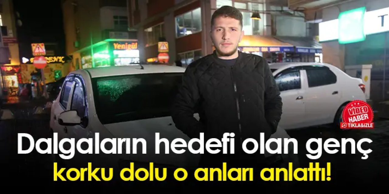 Artvin'de dalgaların hedefi olan genç o anları anlattı!