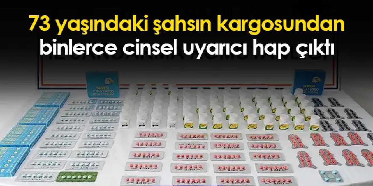 73 yaşındaki şahsın kargosundan binlerce cinsel uyarıcı hap çıktı
