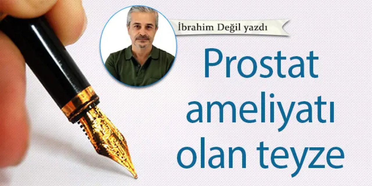 Prostat ameliyatı olan teyze