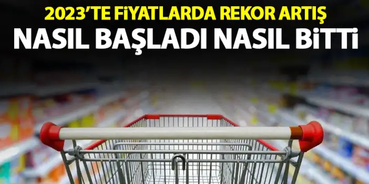 2023’te fiyatlarda rekor artış! Nasıl başladı nasıl bitti?