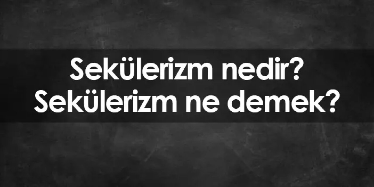 Sekülerizm nedir? Sekülerizm ne demek?