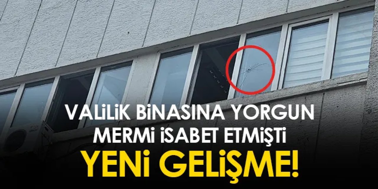 Valilik binasına isabet eden yorgun mermi ile ilgili yeni gelişme!