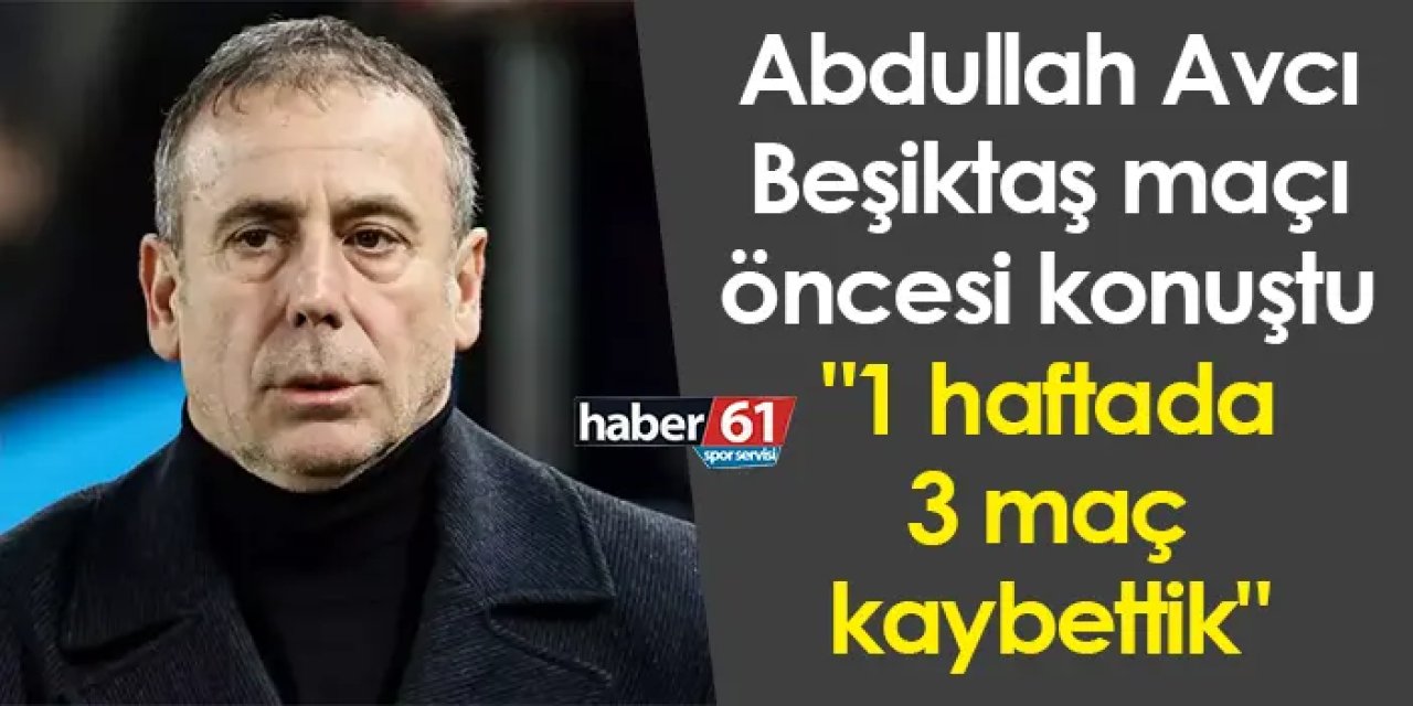 Abdullah Avcı’dan Beşiktaş maçı öncesi açıklama: “Trabzonspor bu süreçten çıkacaktır”