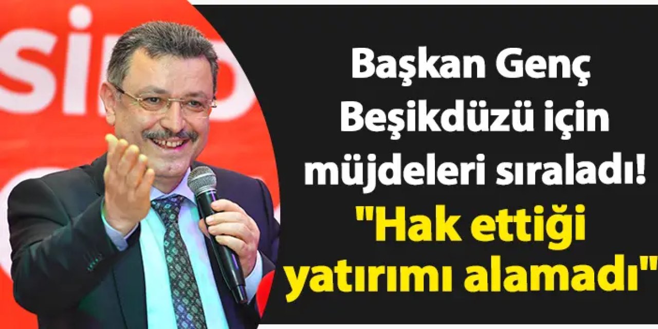 Başkan Genç Beşikdüzü için müjdeleri sıraladı! "Hak ettiği yatırımı alamadı"