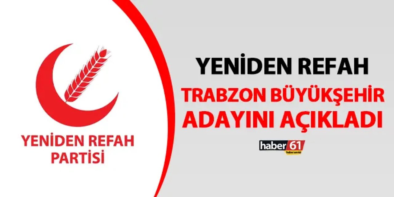 Yeniden Refah Partisi Trabzon adayı Lokman Öztürk oldu