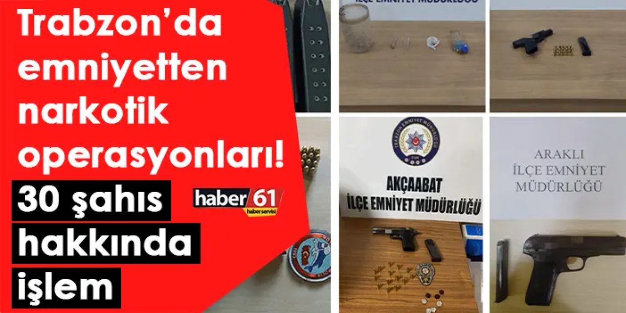 Trabzon’da emniyetten narkotik operasyonları! 30 şahıs hakkında işlem
