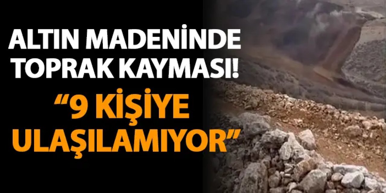 Altın madeninde toprak kayması! 9 kişiye ulaşılamıyor