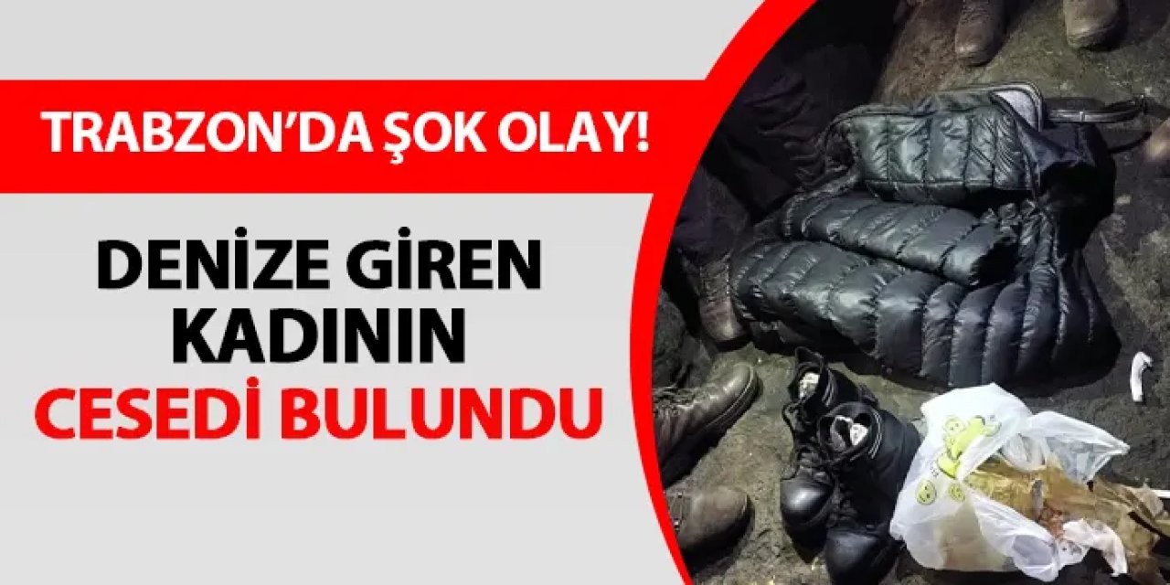 Trabzon'da şok olay! Denize giren kadının cesedi bulundu