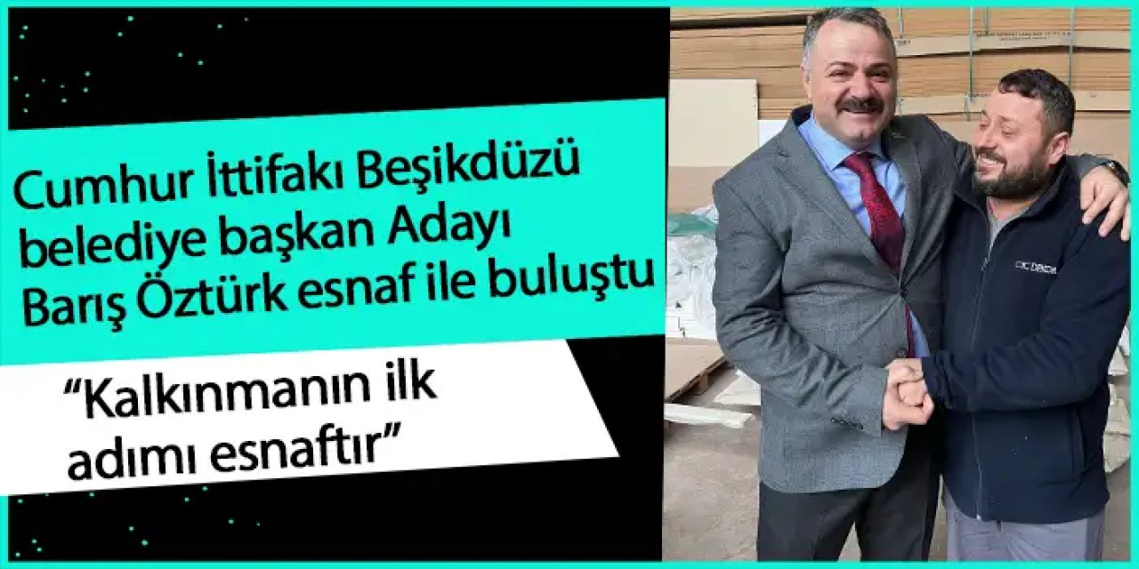Cumhur İttifakı Beşikdüzü belediye başkan Adayı Barış Öztürk “Kalkınmanın ilk adımı esnaftır”