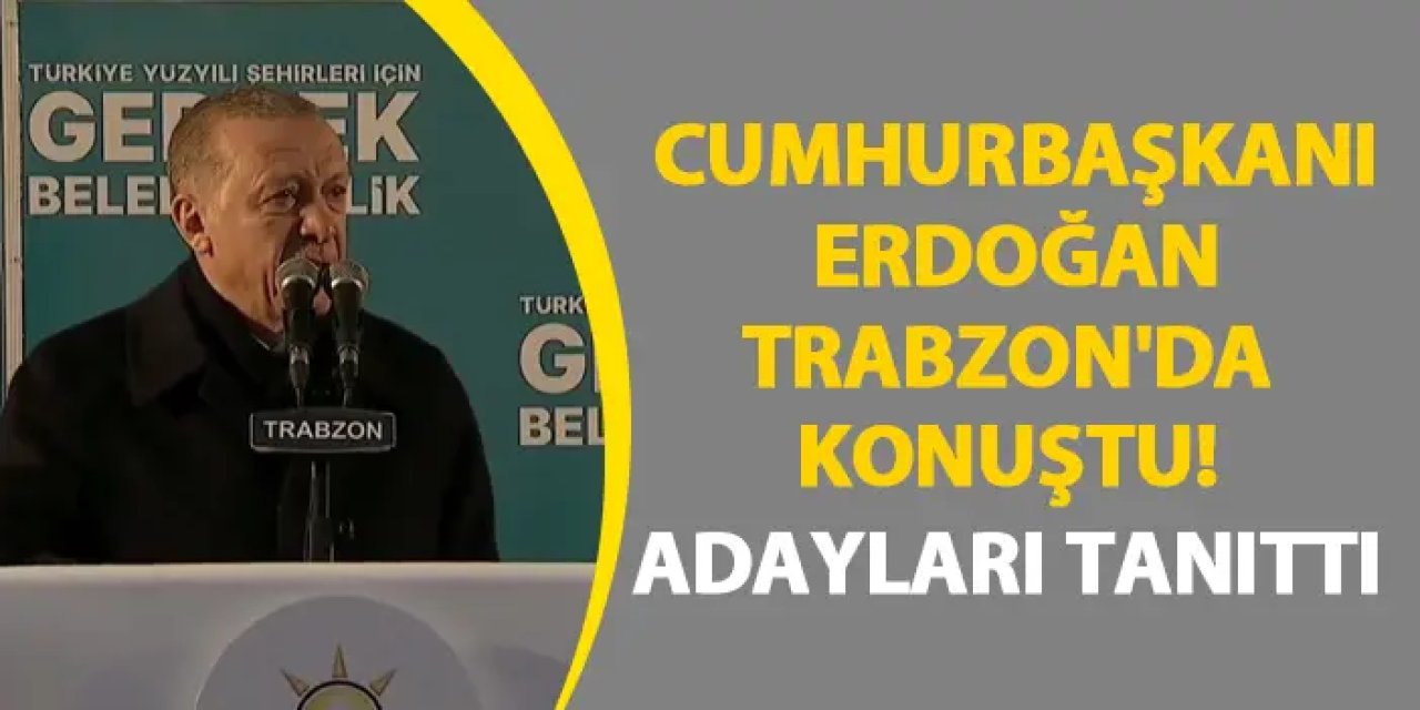 Erdoğan Trabzon’da yatırımları anlattı: “191 milyar liralık destek sağladık”