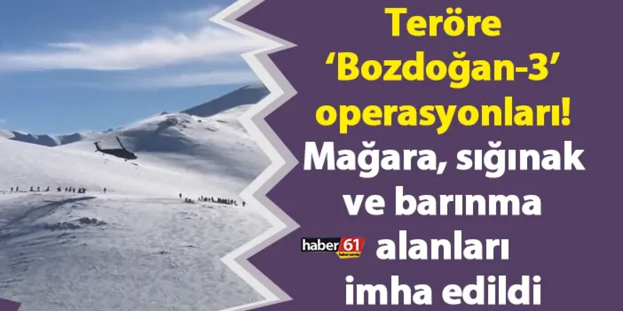 Teröre ‘Bozdoğan-3’ operasyonları! Mağara, sığınak ve barınma alanları imha edildi
