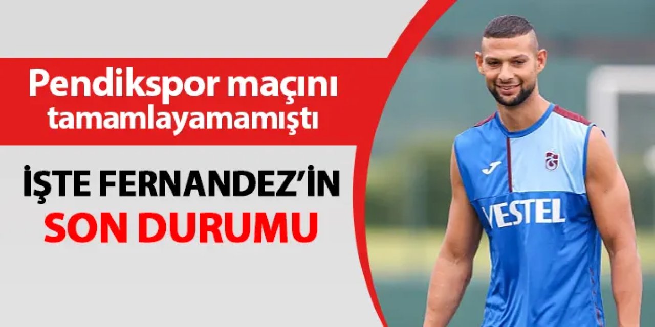 Trabzonspor'da Pendikspor maçını tamamlayamamıştı! İşte Fernandez'de son durum