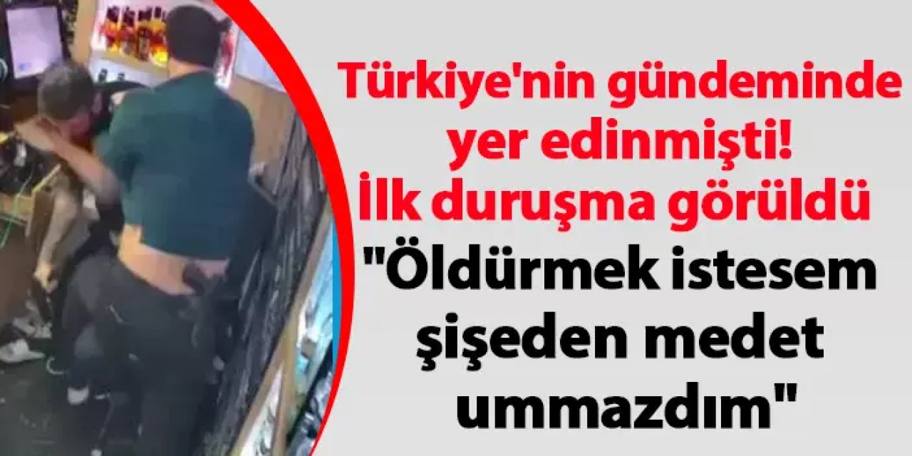 Türkiye'nin gündeminde yer edinmişti! İlk duruşma görüldü "Şişeden medet ummazdım"